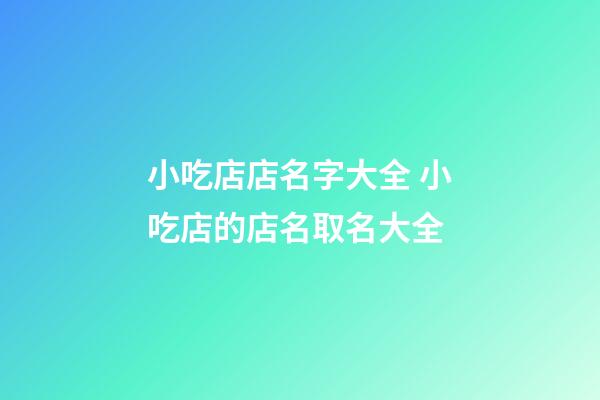 小吃店店名字大全 小吃店的店名取名大全-第1張-店鋪起名-玄機(jī)派